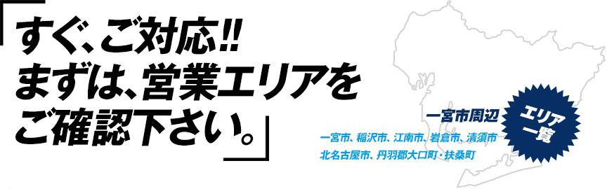 すぐに対応!!営業エリアをご確認下さい｡